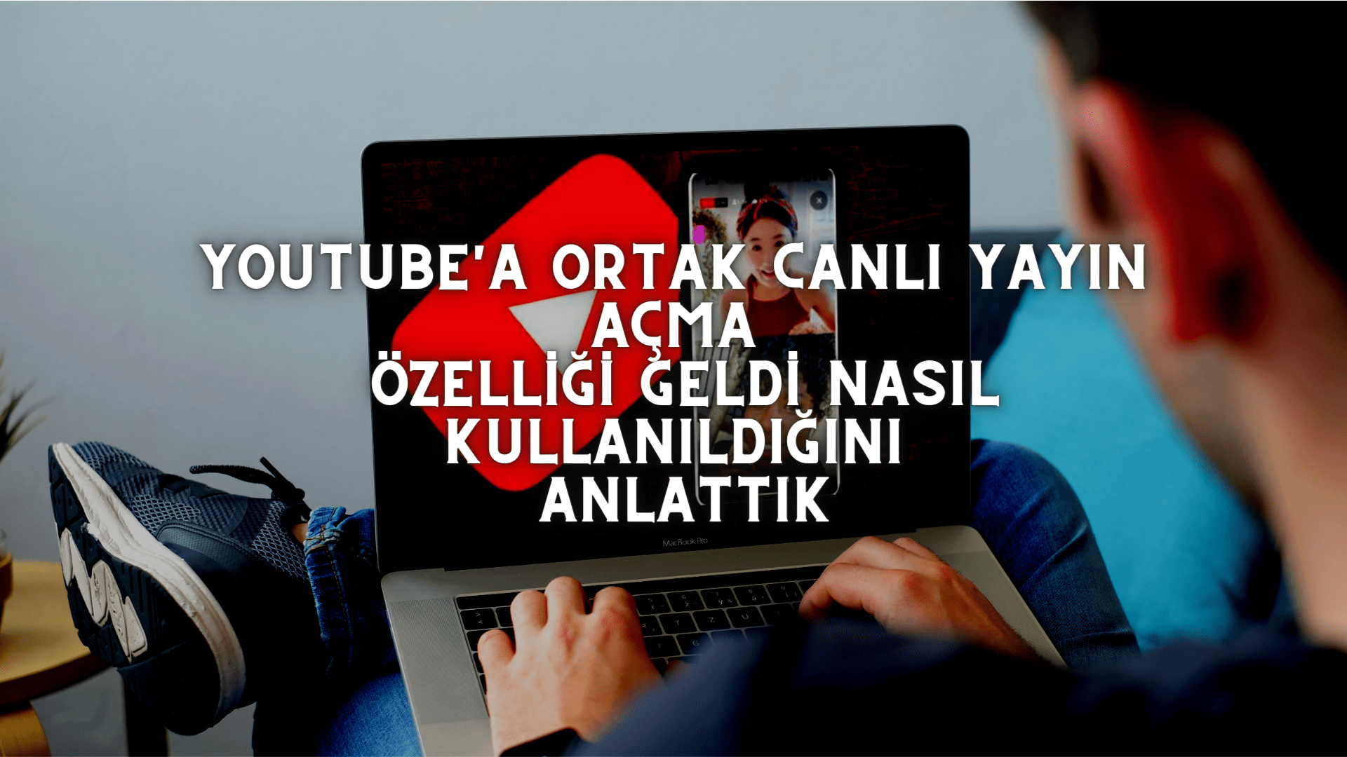 YouTube’a Ortak Canlı Yayın Açma Özelliği Geldi: Nasıl Kullanıldığını Anlattık